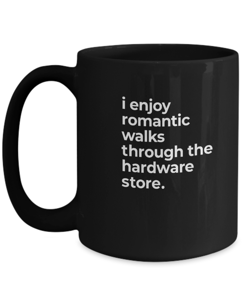 I Enjoy Romantic Walks Through The Hardware Store Mug - We Love Your Gift