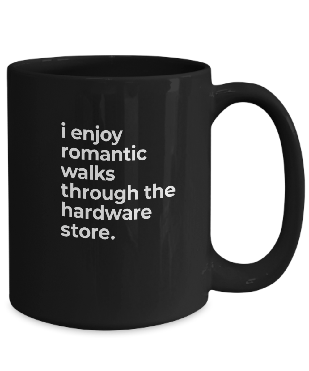 I Enjoy Romantic Walks Through The Hardware Store Mug - We Love Your Gift