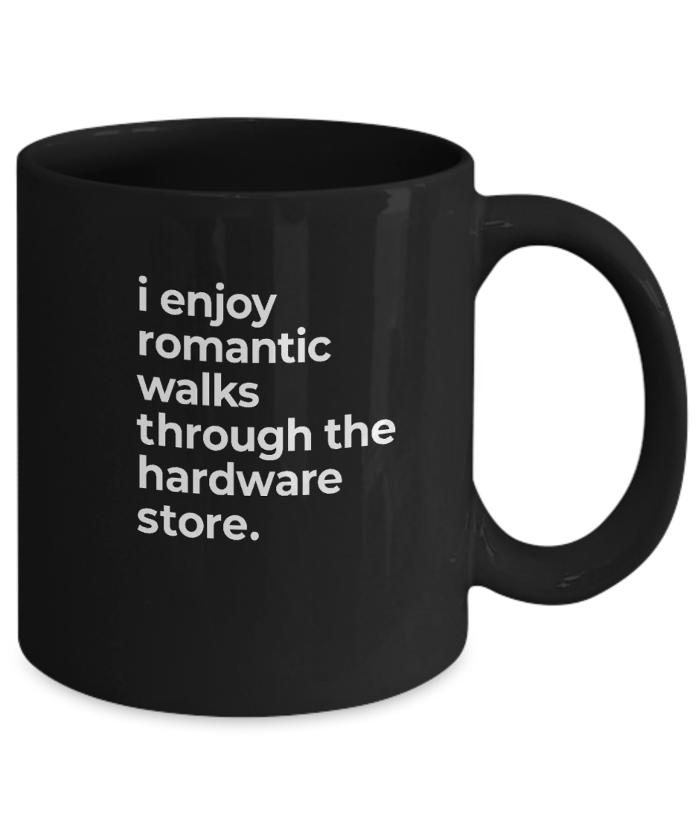 I Enjoy Romantic Walks Through The Hardware Store Mug - We Love Your Gift