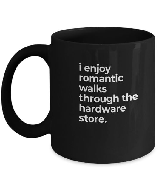 I Enjoy Romantic Walks Through The Hardware Store Mug - We Love Your Gift