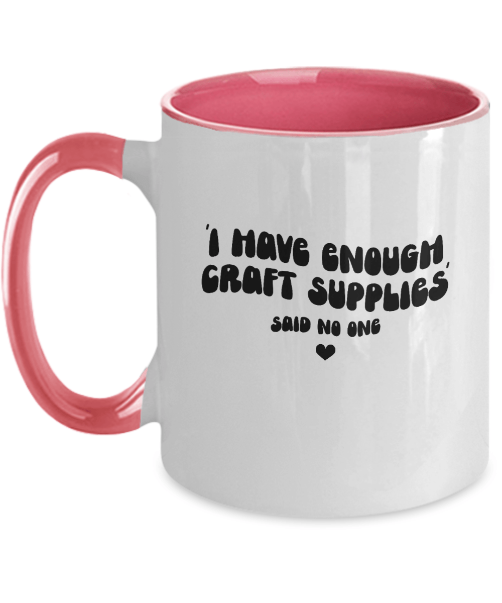 I Have Enough Craft Supplies Said No One Funny Mug - We Love Your Gift