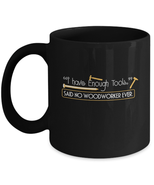 I Have Enough Tools. Said No Woodworker Ever Mug - We Love Your Gift