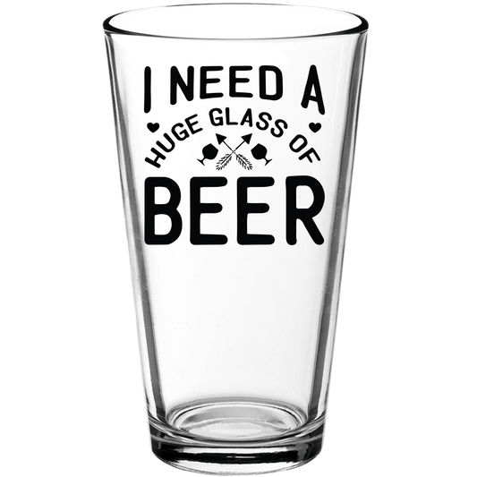 I Need a Huge Glass of Beer Funny Pint Glass - We Love Your Gift