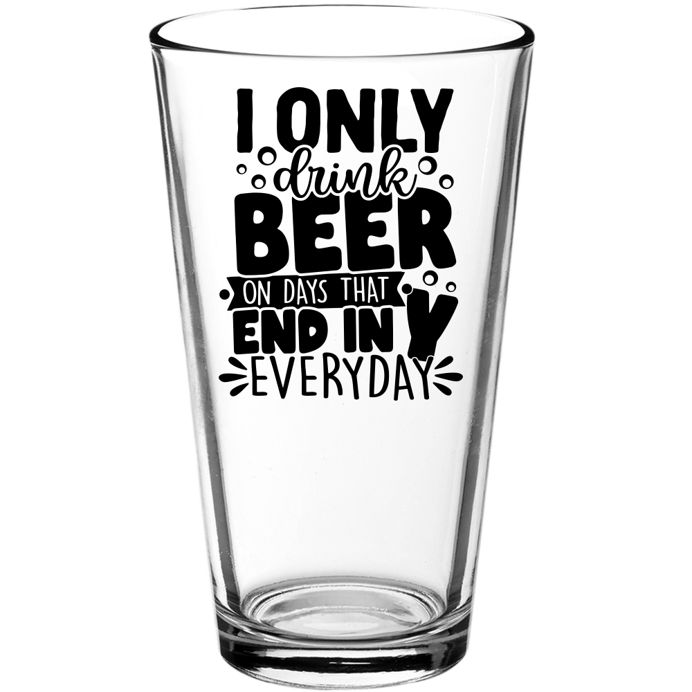 I Only Drink Beer On Days That End in Y EverydayFunny Pint Glass - We Love Your Gift