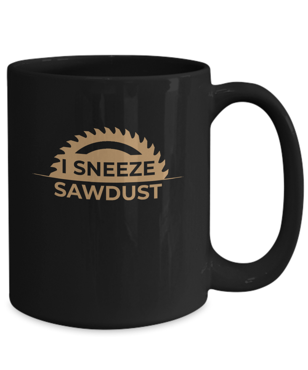 I Sneeze Sawdust Mug - We Love Your Gift