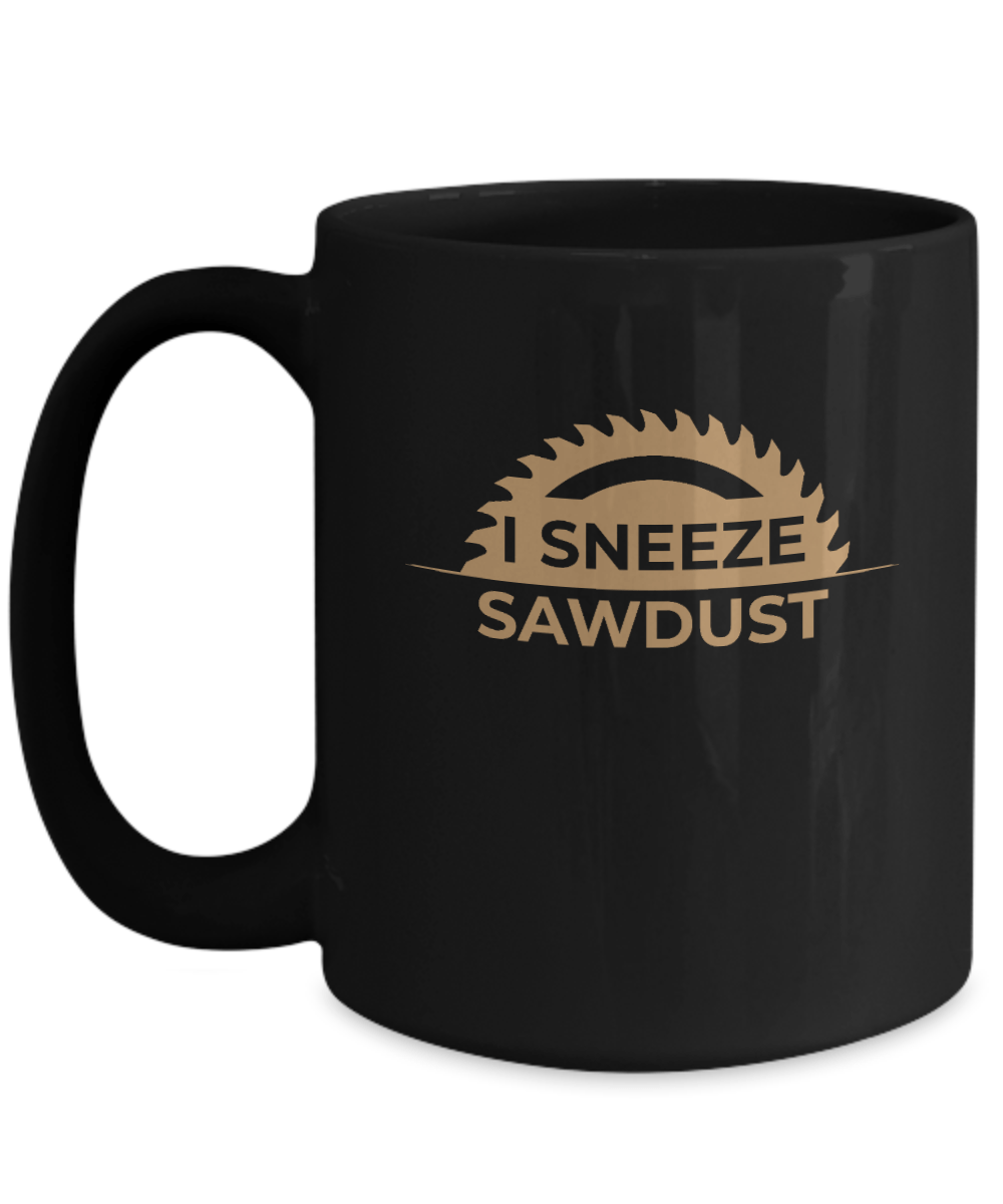 I Sneeze Sawdust Mug - We Love Your Gift