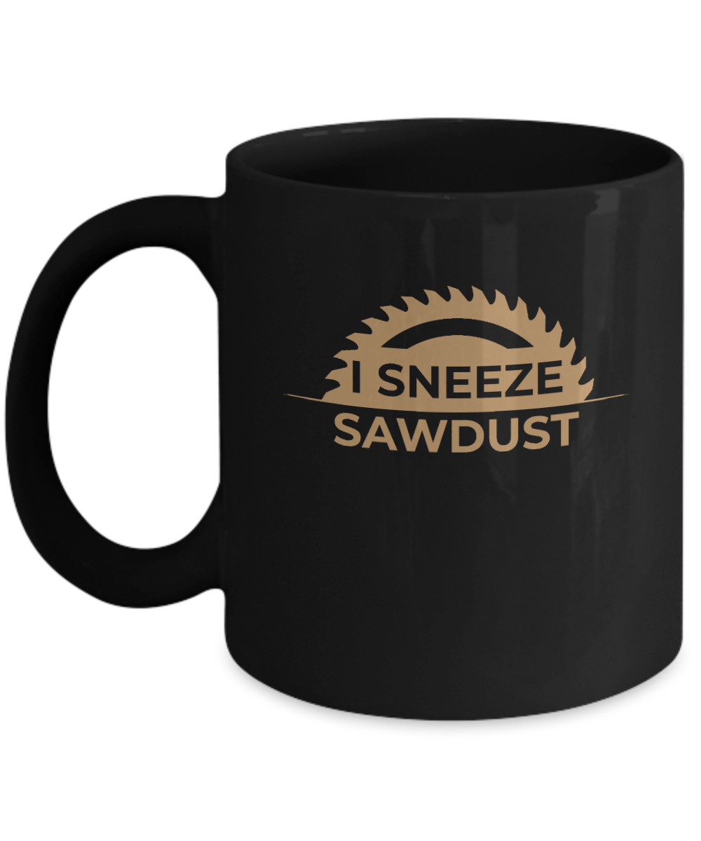 I Sneeze Sawdust Mug - We Love Your Gift