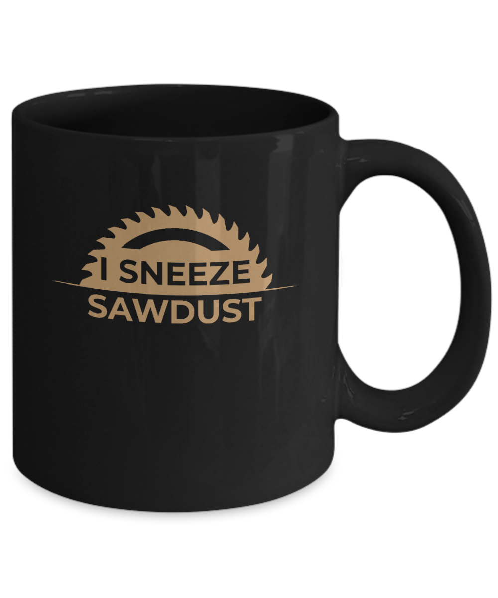 I Sneeze Sawdust Mug - We Love Your Gift