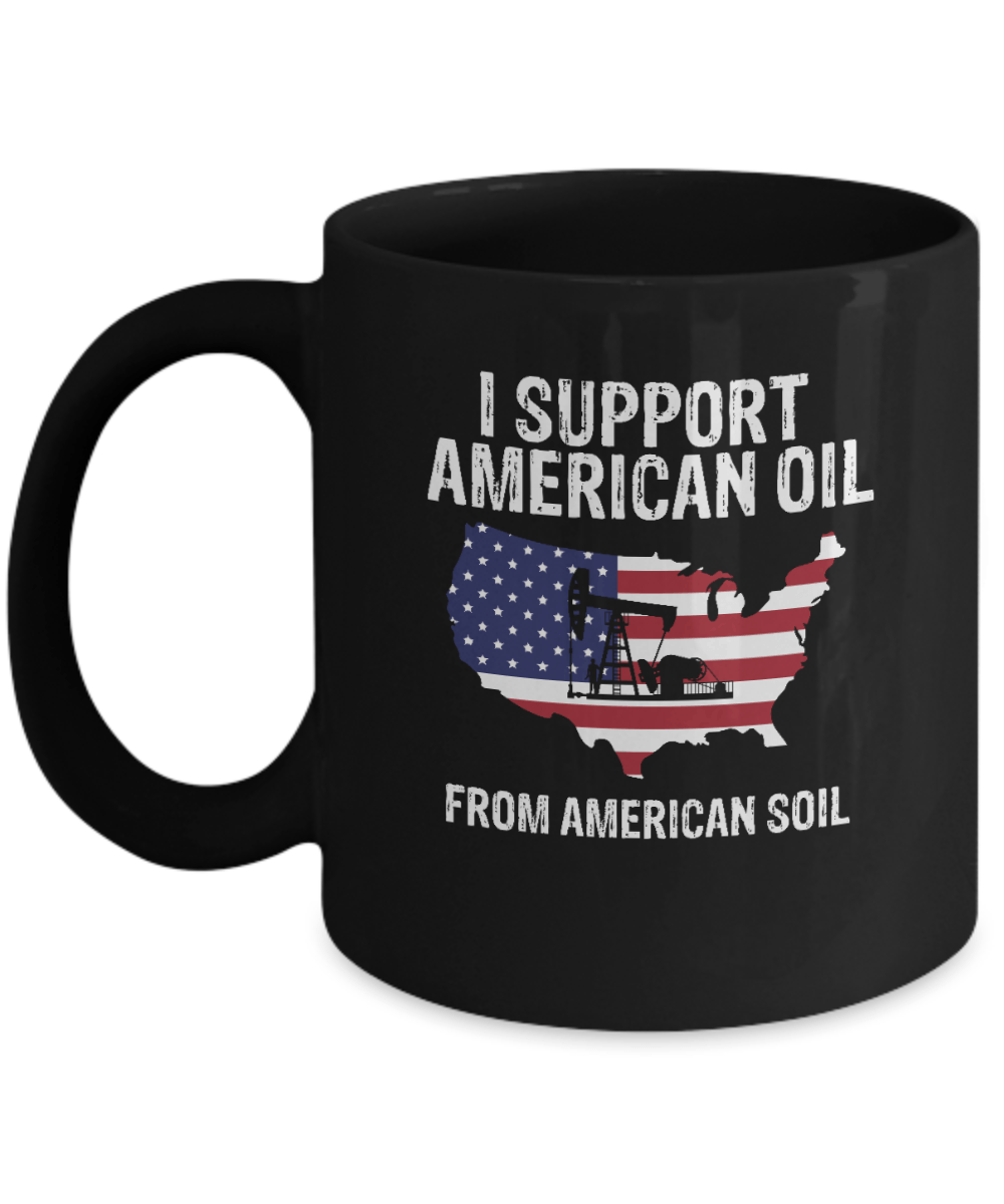 I Support American Oil From American Soil Mug - We Love Your Gift