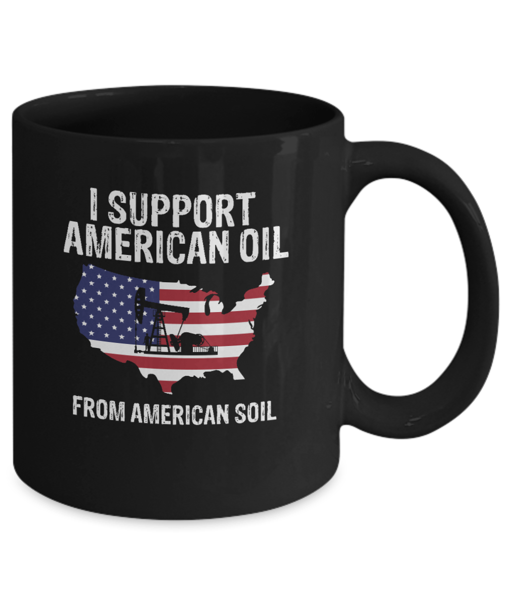 I Support American Oil From American Soil Mug - We Love Your Gift