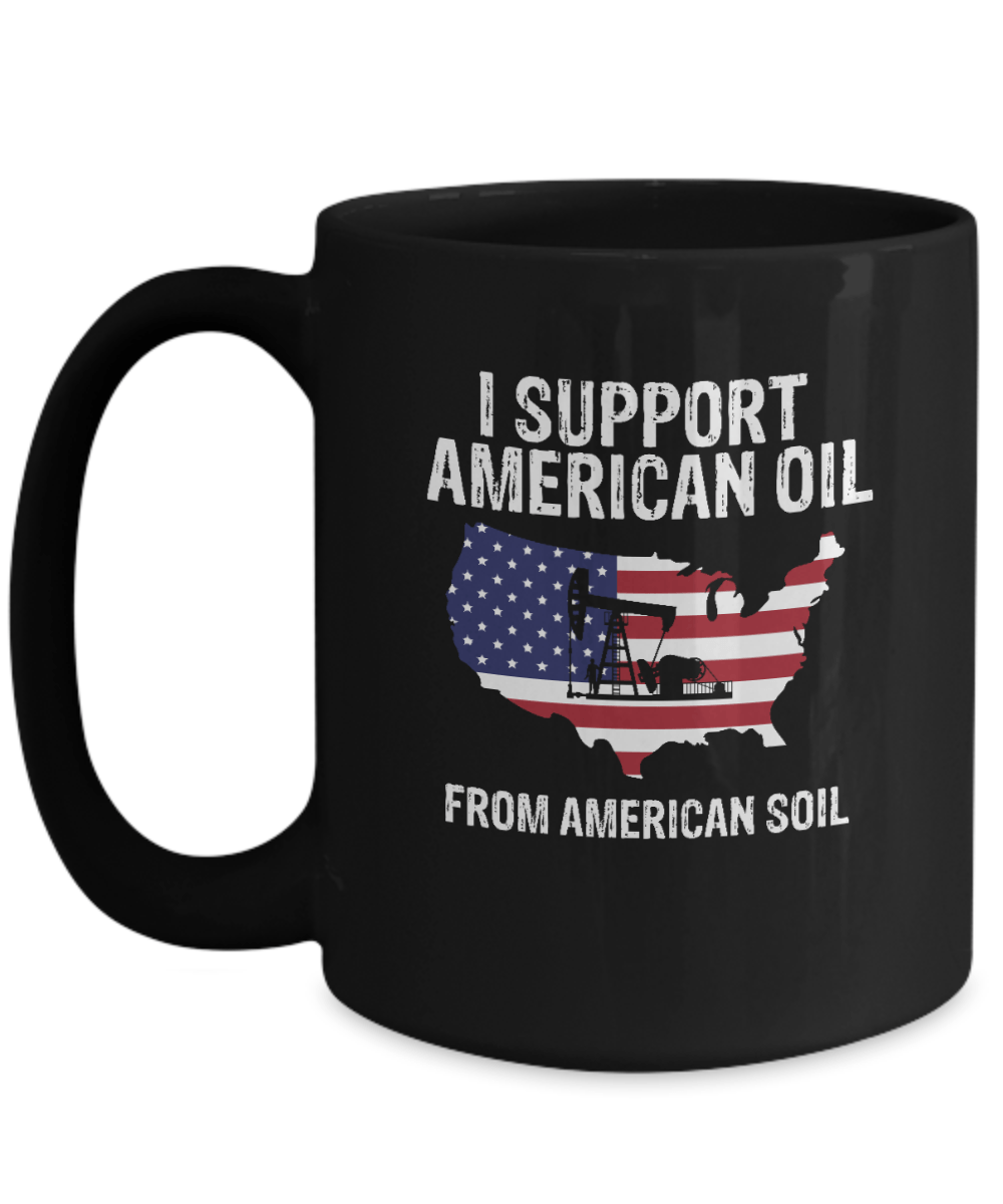 I Support American Oil From American Soil Mug - We Love Your Gift