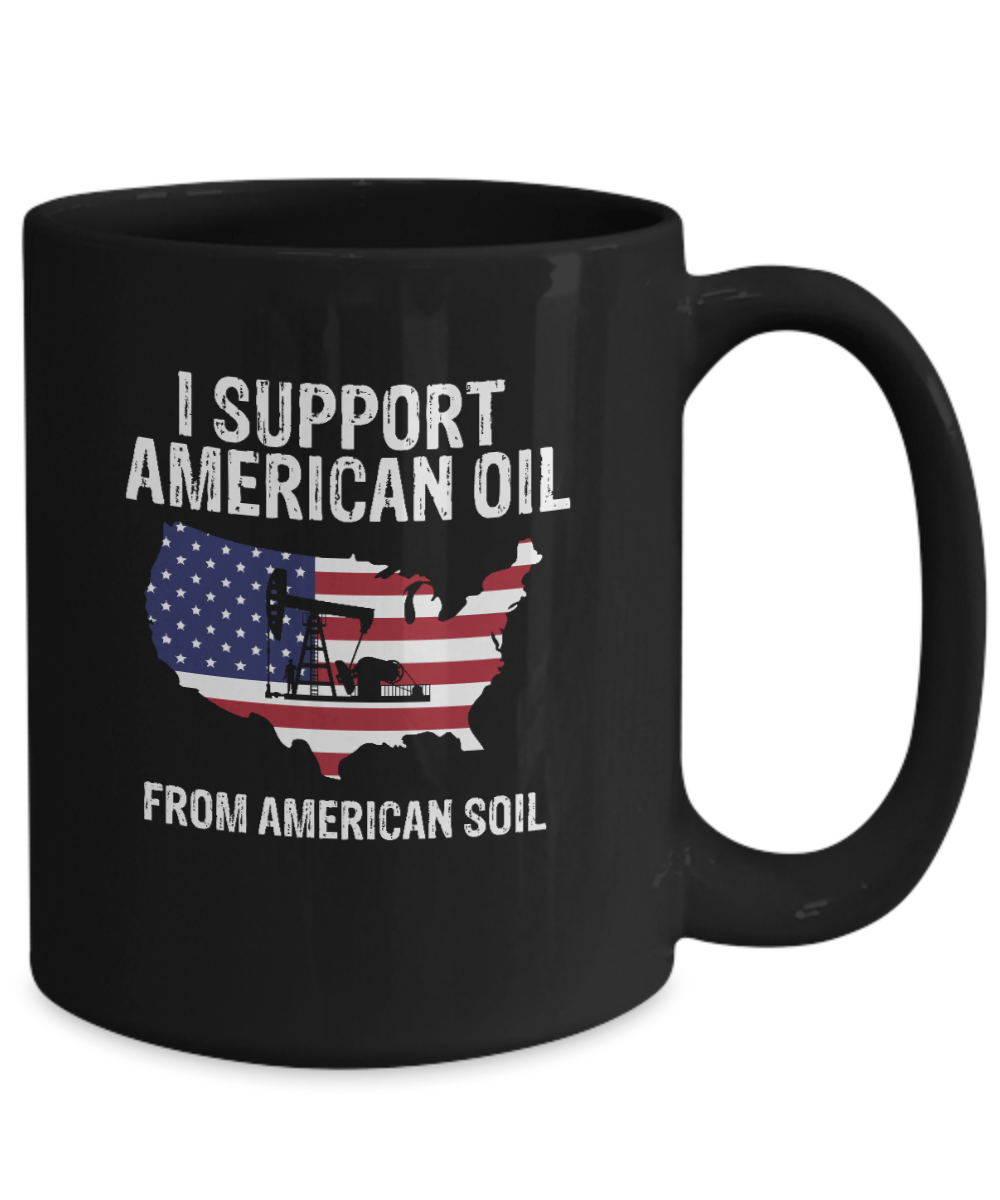 I Support American Oil From American Soil Mug - We Love Your Gift