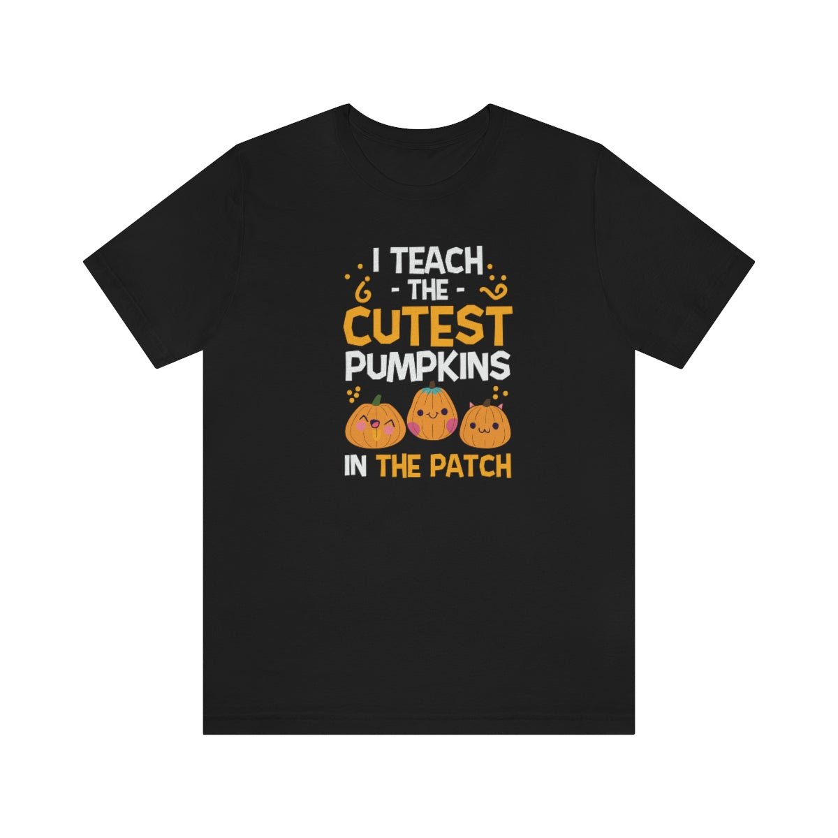 I Teach the Cutest Pumpkins in the Patch Shirt Print for Fall - We Love Your Gift