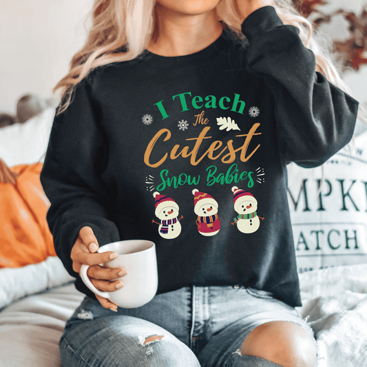 I Teach the Cutest Snow Babies Sweatshirt Print for Fall - We Love Your Gift