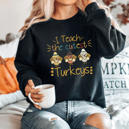 I Teach the Cutest Turkeys Sweatshirt for Fall - We Love Your Gift