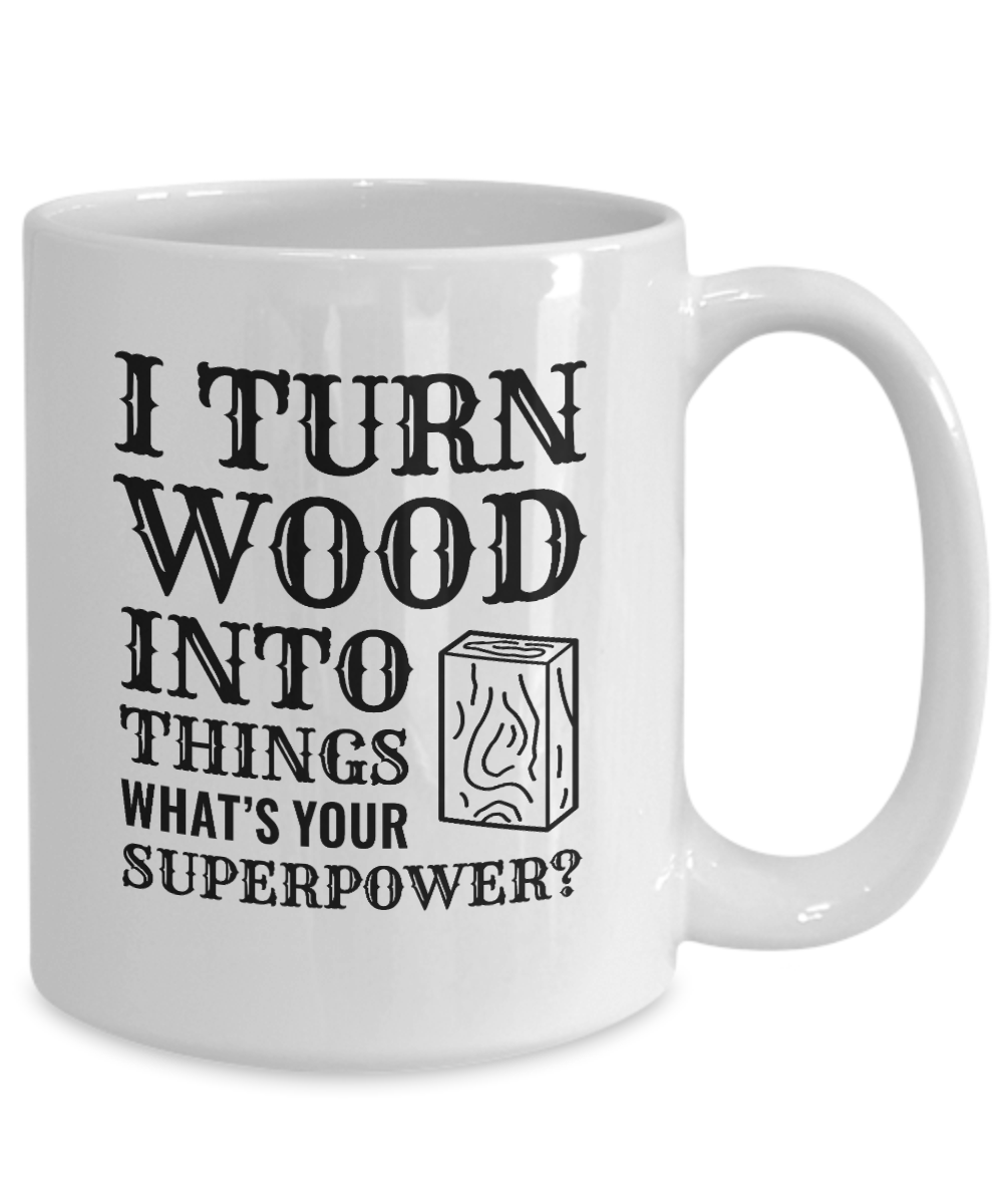 I Turn Wood Into Things What's Your Superpower? (version 1) - We Love Your Gift