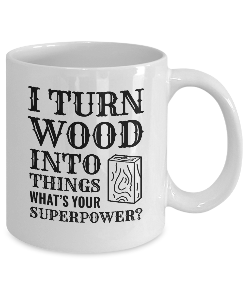 I Turn Wood Into Things What's Your Superpower? (version 1) - We Love Your Gift