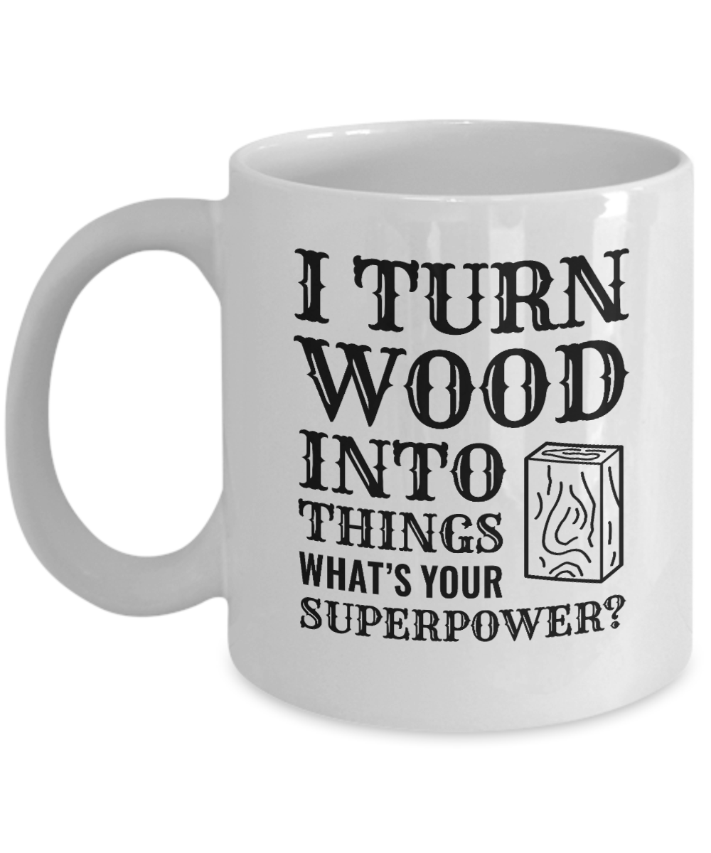 I Turn Wood Into Things What's Your Superpower? (version 1) - We Love Your Gift