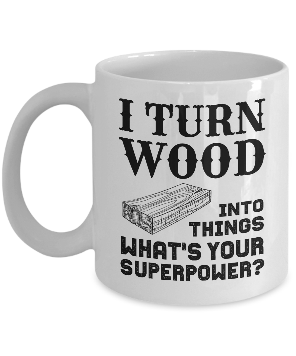 I Turn Wood Into Things What's Your Superpower? (version 2) - We Love Your Gift