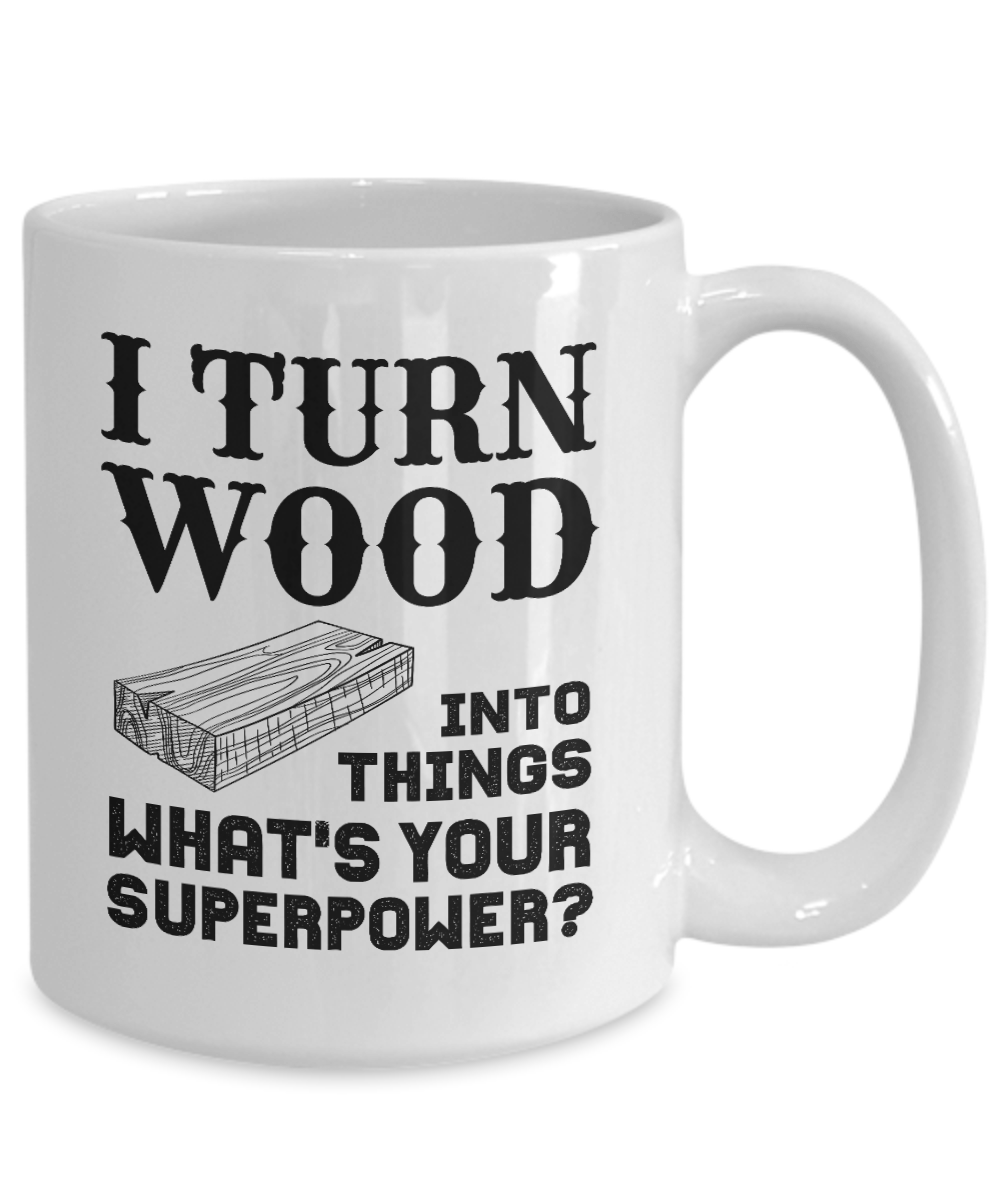 I Turn Wood Into Things What's Your Superpower? (version 2) - We Love Your Gift