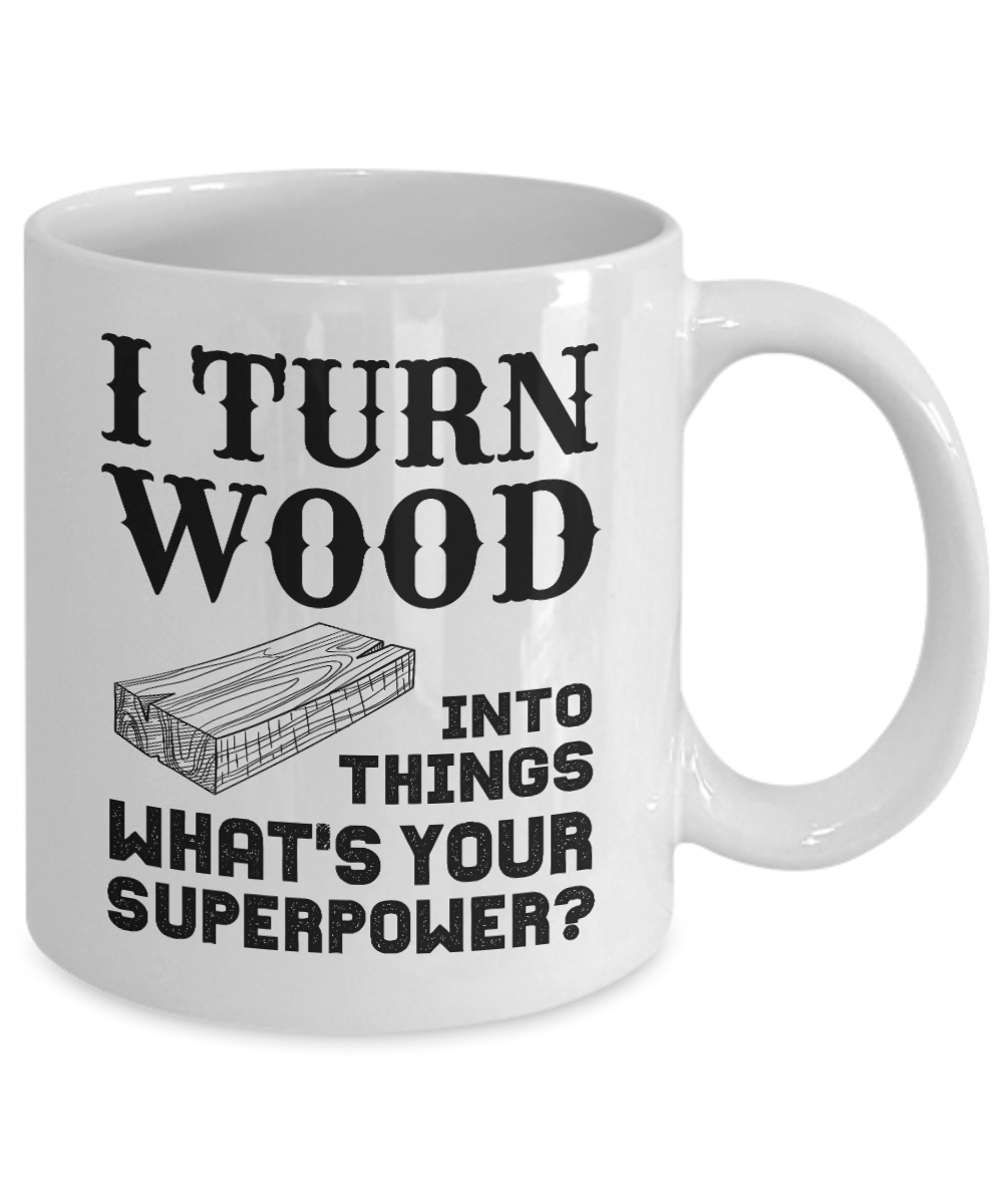 I Turn Wood Into Things What's Your Superpower? (version 2) - We Love Your Gift