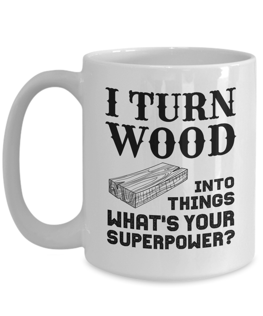 I Turn Wood Into Things What's Your Superpower? (version 2) - We Love Your Gift