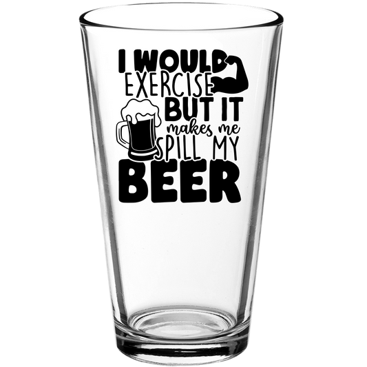 I Would Exercise But It Makes Me Spill My Beer Funny Pint Glass - We Love Your Gift