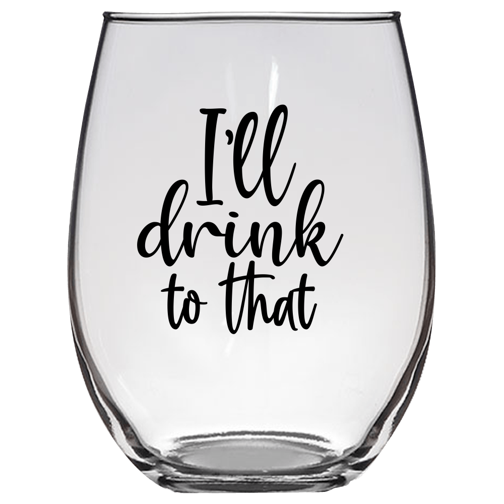 I'll Drink to That Funny Wine Glass - Gift Idea for Family and Friends - We Love Your Gift