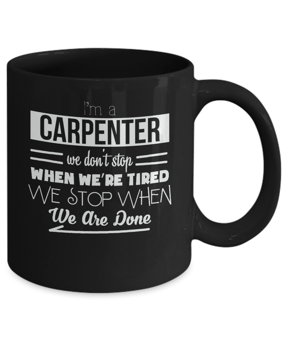 I'm a Carpenter We Don't Stop When We're Tired We Stop When We Are Done - We Love Your Gift