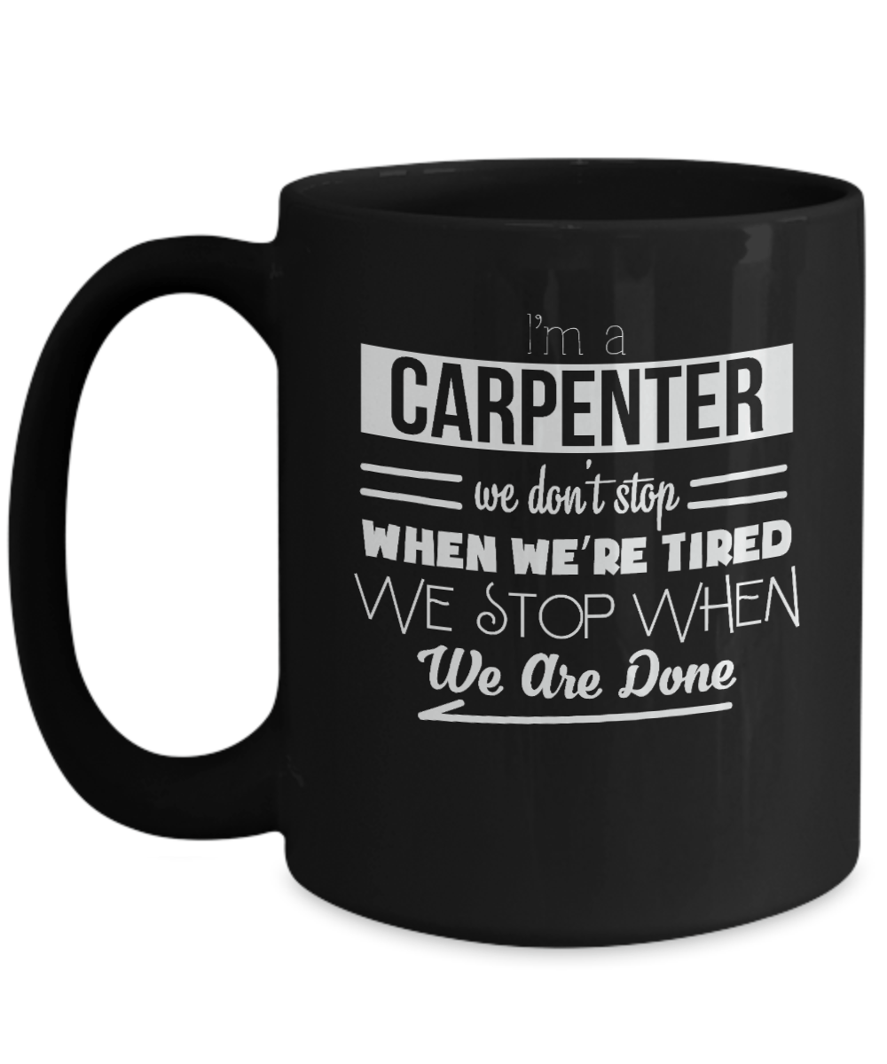 I'm a Carpenter We Don't Stop When We're Tired We Stop When We Are Done - We Love Your Gift