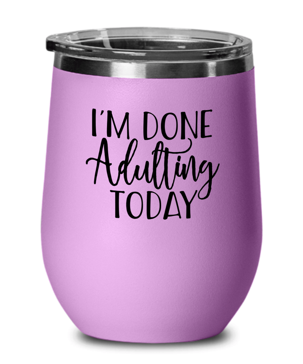 I'm Done Adulting Today Funny Wine Tumbler with Lid - Gift Idea for Women, Wife, Best Friend, BFF, Mom, Daughter, Aunt or Yourself - We Love Your Gift