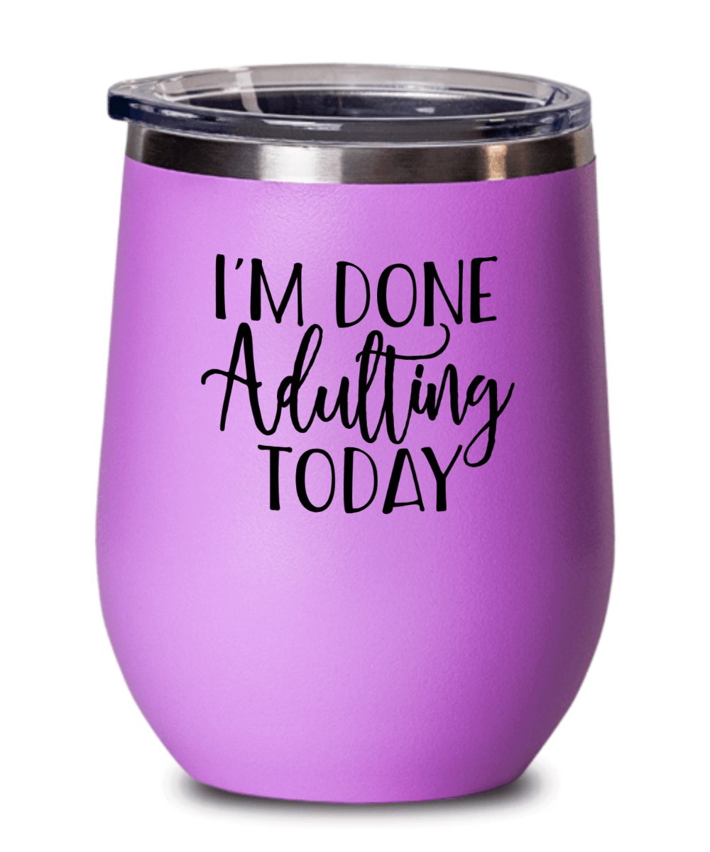 I'm Done Adulting Today Funny Wine Tumbler with Lid - Gift Idea for Women, Wife, Best Friend, BFF, Mom, Daughter, Aunt or Yourself - We Love Your Gift