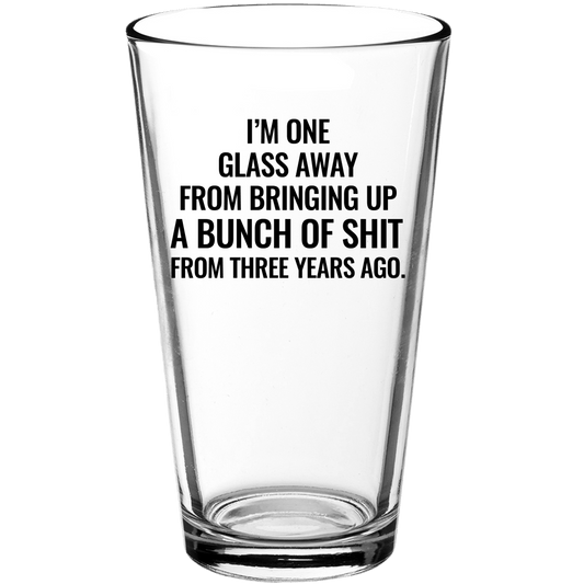 I'm One Glass Away Funny Pint Glass - We Love Your Gift