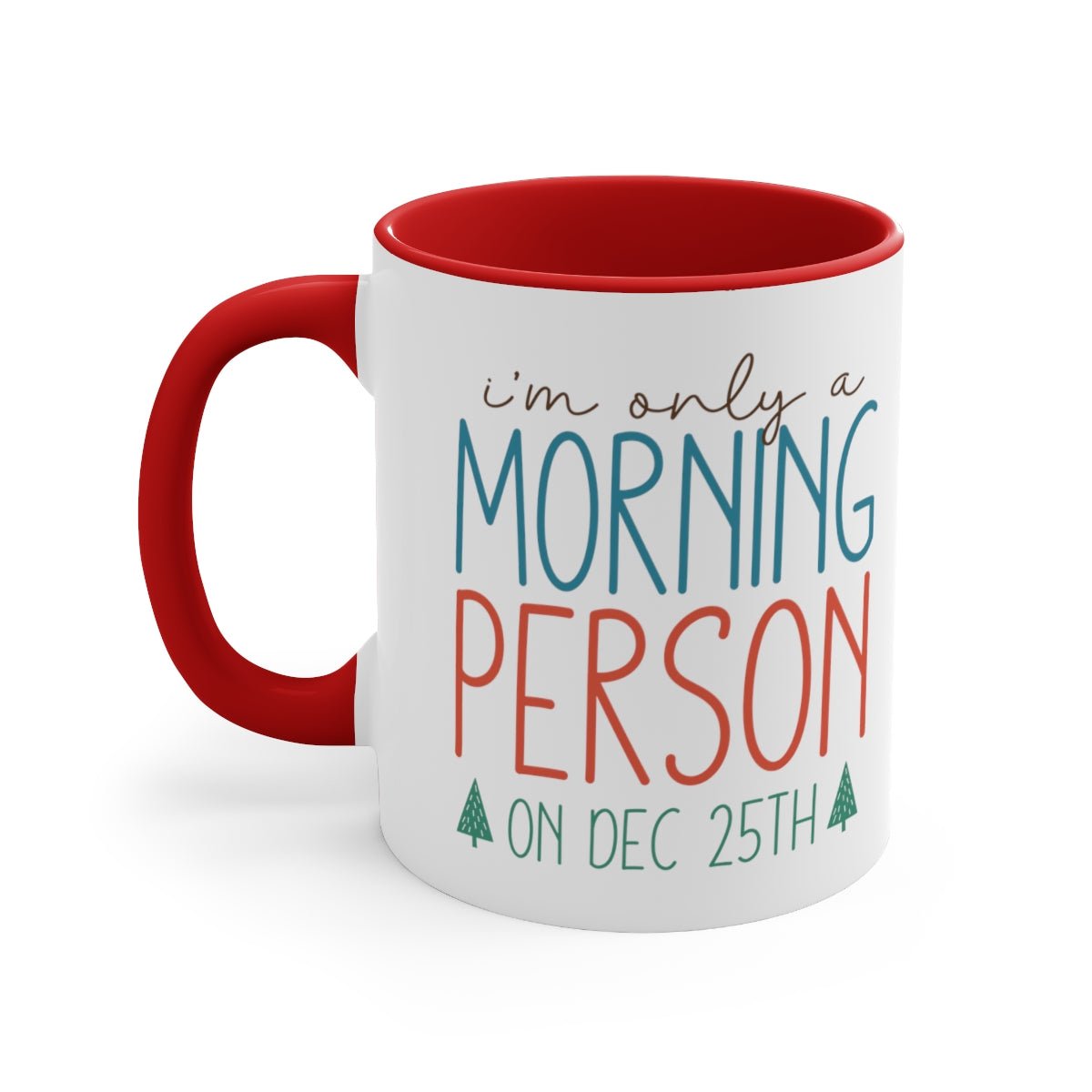 I'm Only A Morning Person On Dec 25th - Color Handled Funny Mug - We Love Your Gift