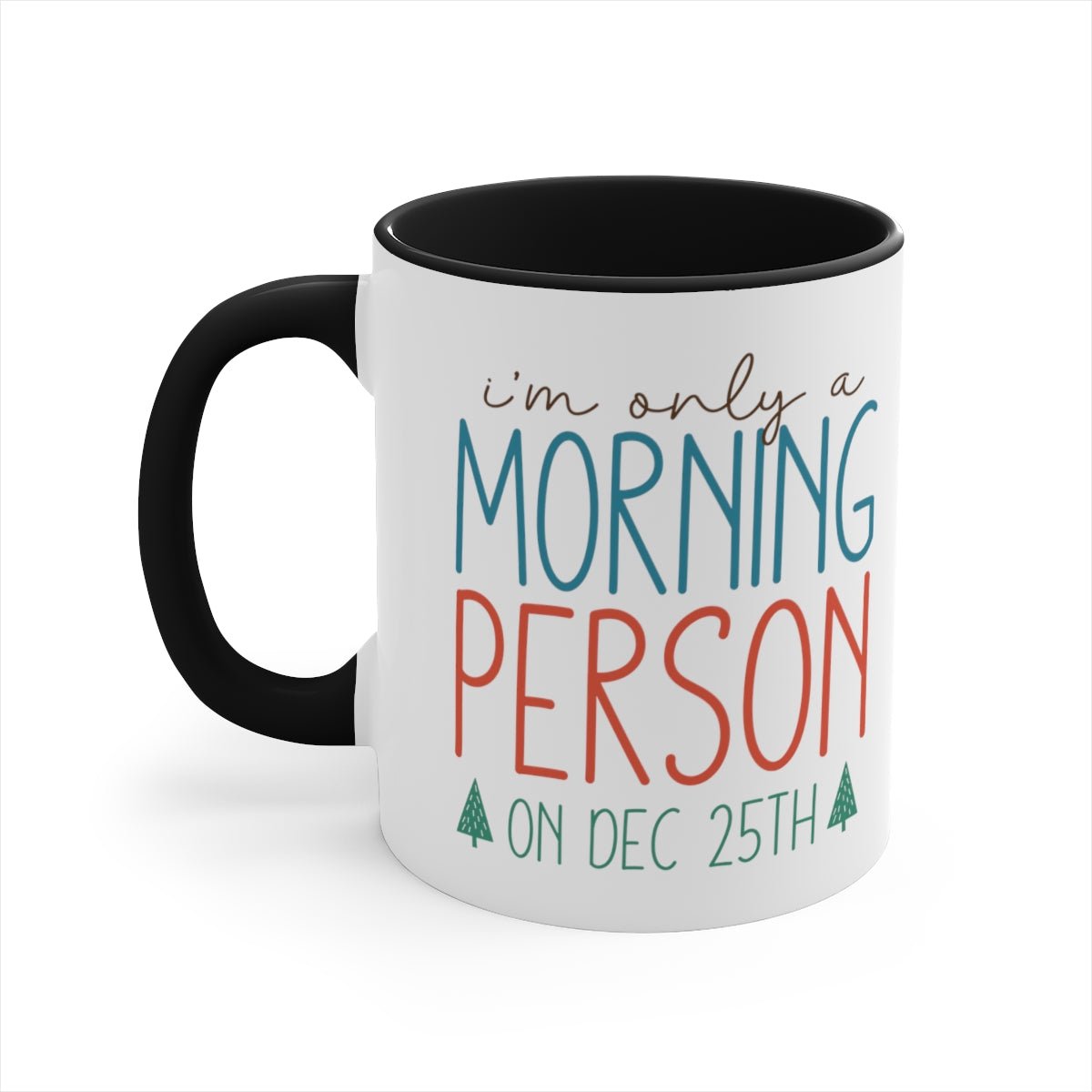 I'm Only A Morning Person On Dec 25th - Color Handled Funny Mug - We Love Your Gift