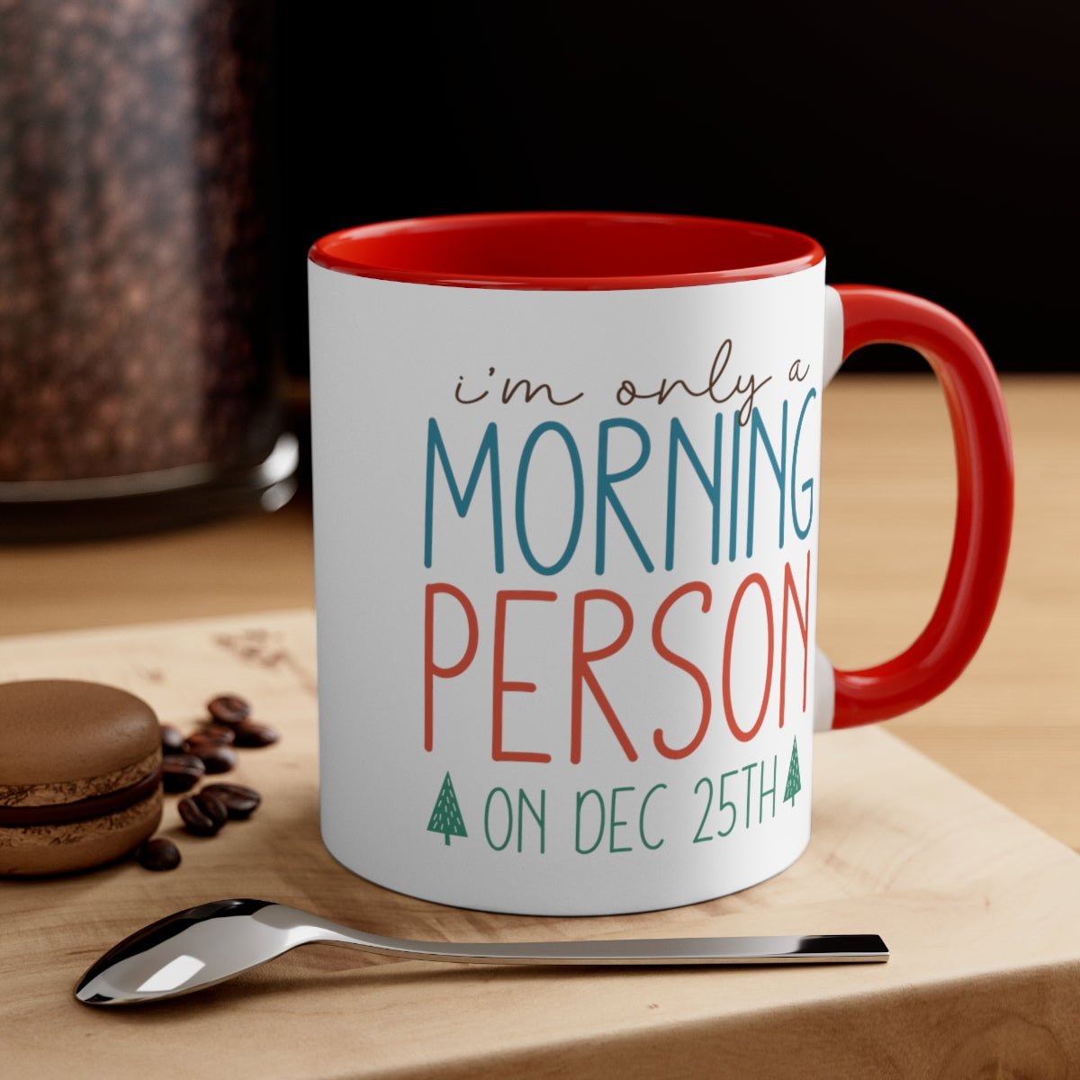 I'm Only A Morning Person On Dec 25th - Color Handled Funny Mug - We Love Your Gift