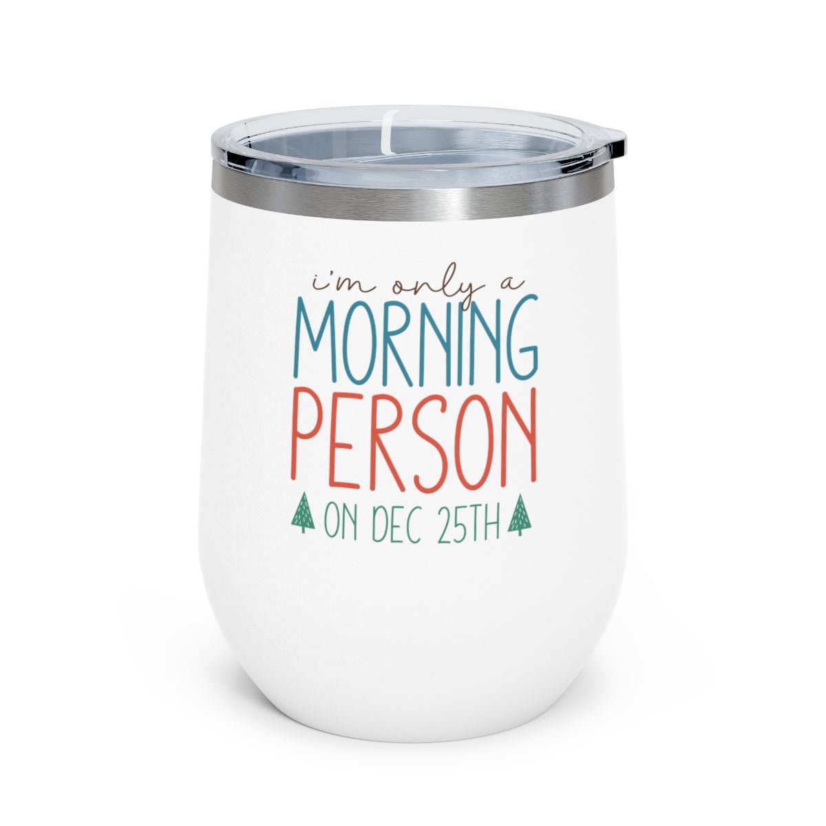 I'm Only A Morning Person On Dec 25th - Holiday 12oz Insulated Wine Tumbler - We Love Your Gift