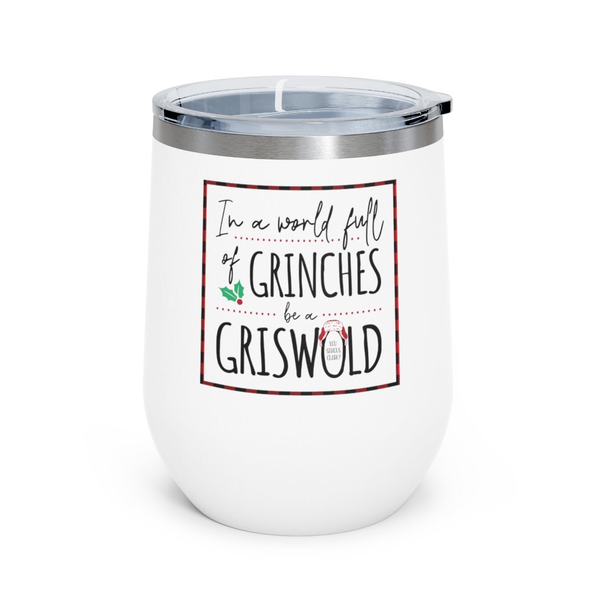 In a World Full of Grinches Be a Griswald - Holiday 12oz Insulated Wine Tumbler - We Love Your Gift