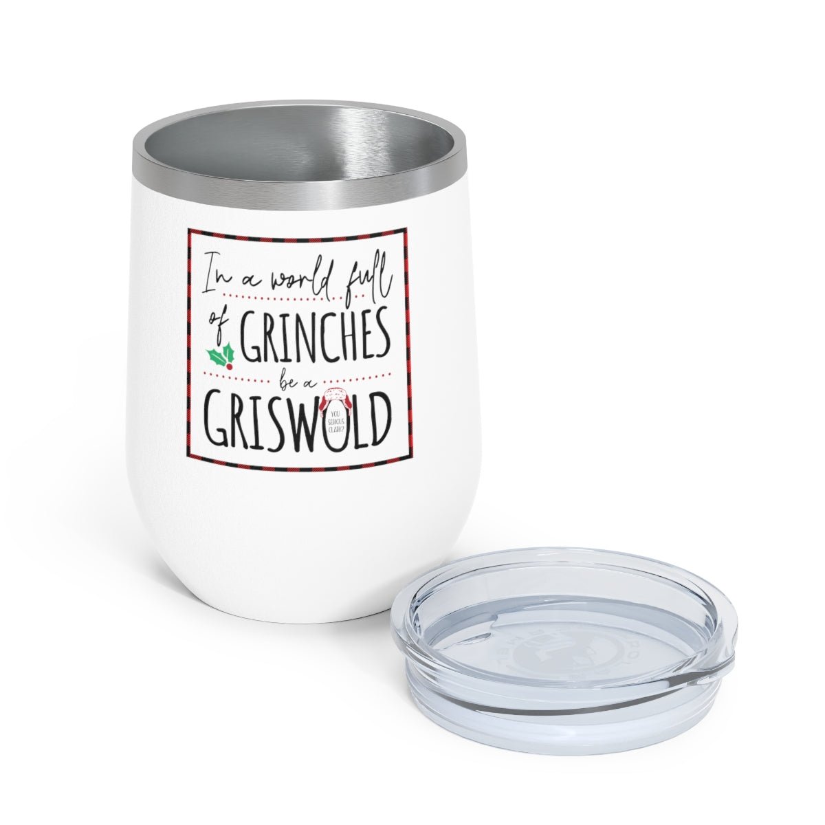 In a World Full of Grinches Be a Griswald - Holiday 12oz Insulated Wine Tumbler - We Love Your Gift