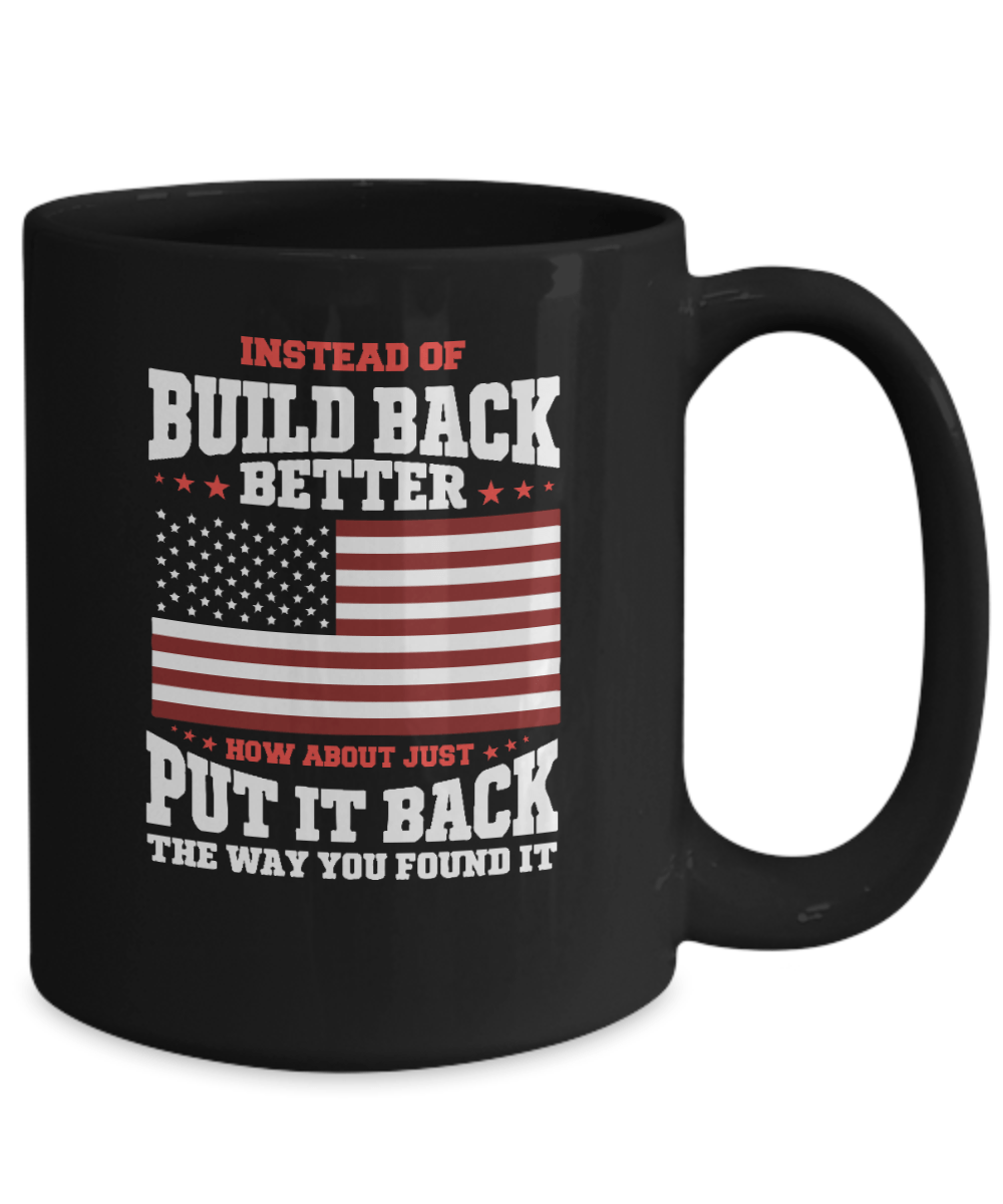 Instead of Build Back Better How About Just Put It Back the Way You Found It Mug - We Love Your Gift