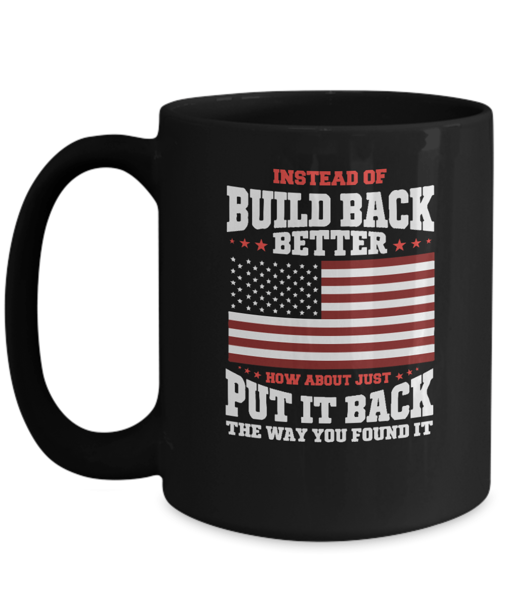 Instead of Build Back Better How About Just Put It Back the Way You Found It Mug - We Love Your Gift