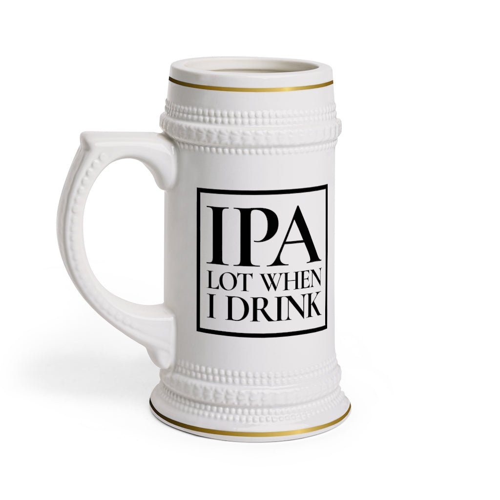 IPA Lot When I Drink Beer Stein Mug With Drinking Handle - We Love Your Gift