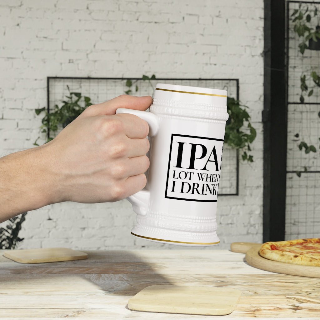 IPA Lot When I Drink Beer Stein Mug With Drinking Handle - We Love Your Gift