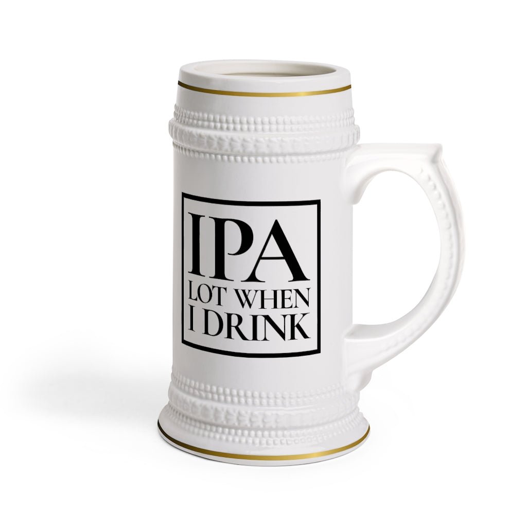 IPA Lot When I Drink Beer Stein Mug With Drinking Handle - We Love Your Gift