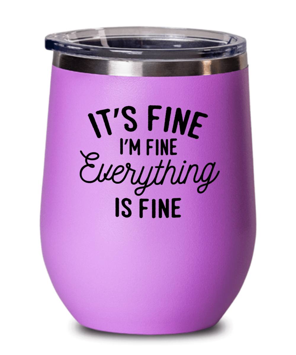 It's Fine I'm Fine Everything Is Fine Funny Wine Tumbler with Lid - Gift Idea for Women, Wife, Best Friend, BFF, Mom, Daughter, Aunt or Yourself - We Love Your Gift