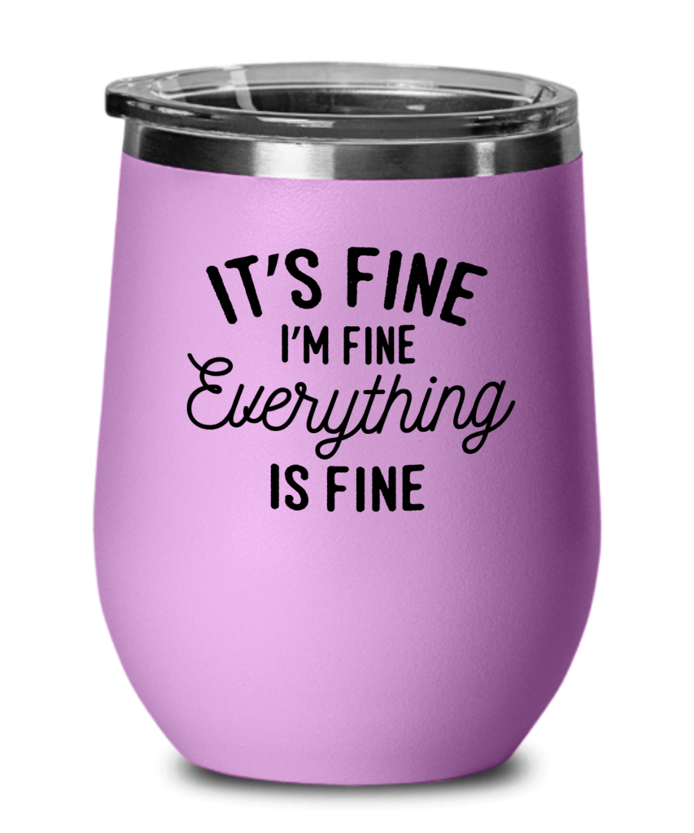 It's Fine I'm Fine Everything Is Fine Funny Wine Tumbler with Lid - Gift Idea for Women, Wife, Best Friend, BFF, Mom, Daughter, Aunt or Yourself - We Love Your Gift