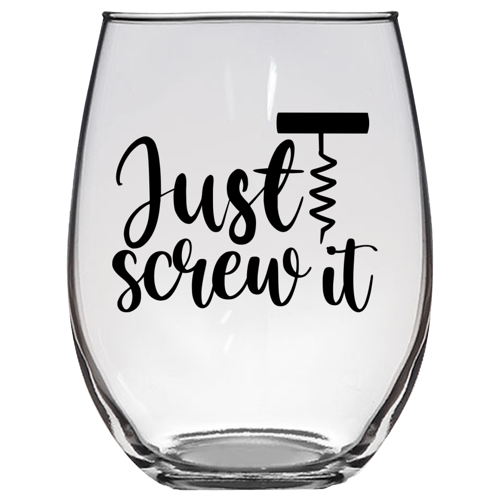 Just Screw It Funny Wine Glass - Gift Idea for Mom, Sister, BFF, Family, and Friends - We Love Your Gift