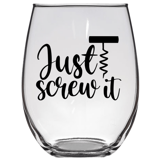 Just Screw It Funny Wine Glass - Gift Idea for Mom, Sister, BFF, Family, and Friends - We Love Your Gift