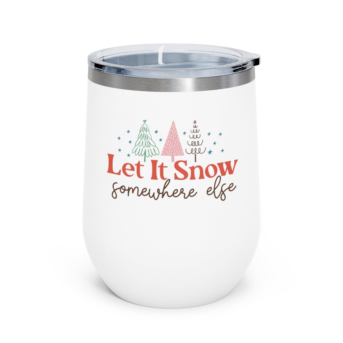 Let It Snow Somewhere Else - Holiday 12oz Insulated Wine Tumbler - We Love Your Gift