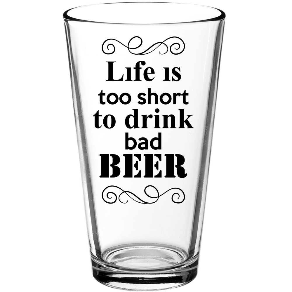 Life Is Too Short to Drink Bad Beer Funny Pint Glass - We Love Your Gift